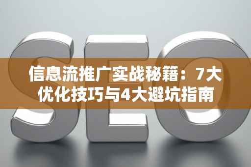 信息流推广实战秘籍：7大优化技巧与4大避坑指南
