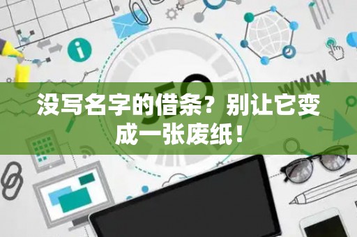 没写名字的借条？别让它变成一张废纸！