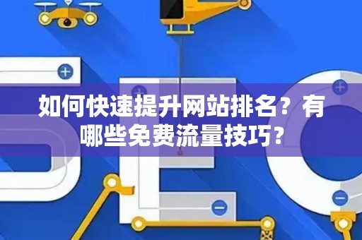 如何快速提升网站排名？有哪些免费流量技巧？