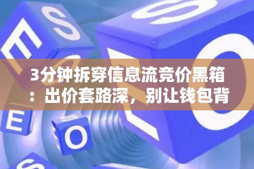 3分钟拆穿信息流竞价黑箱:出价套路深,别让钱包背锅 3分钟拆穿信息流竞价黑箱:出价套路深,别让钱包背锅