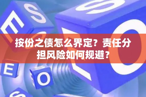 按份之债怎么界定？责任分担风险如何规避？