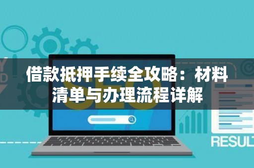 借款抵押手续全攻略：材料清单与办理流程详解