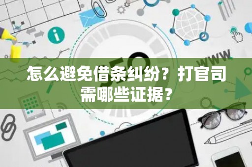 怎么避免借条纠纷？打官司需哪些证据？